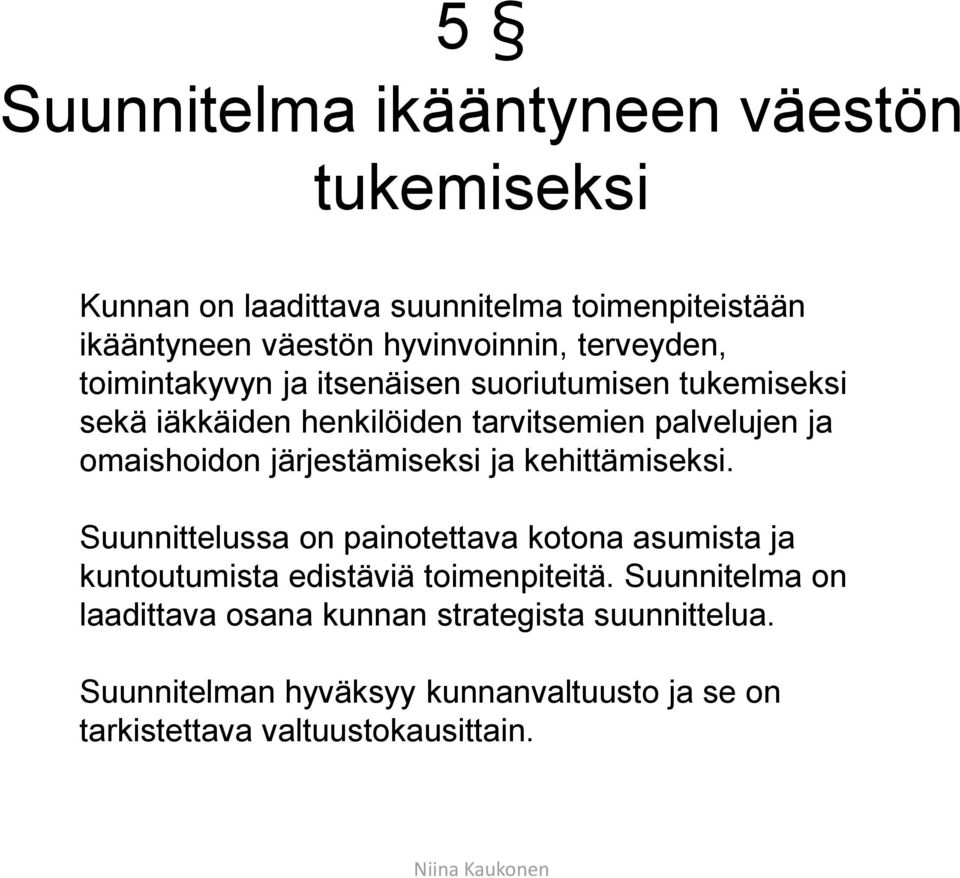 järjestämiseksi ja kehittämiseksi. Suunnittelussa on painotettava kotona asumista ja kuntoutumista edistäviä toimenpiteitä.