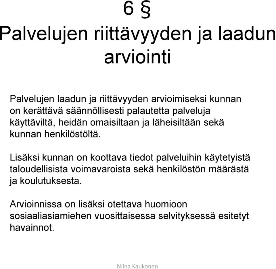 Lisäksi kunnan on koottava tiedot palveluihin käytetyistä taloudellisista voimavaroista sekä henkilöstön määrästä ja