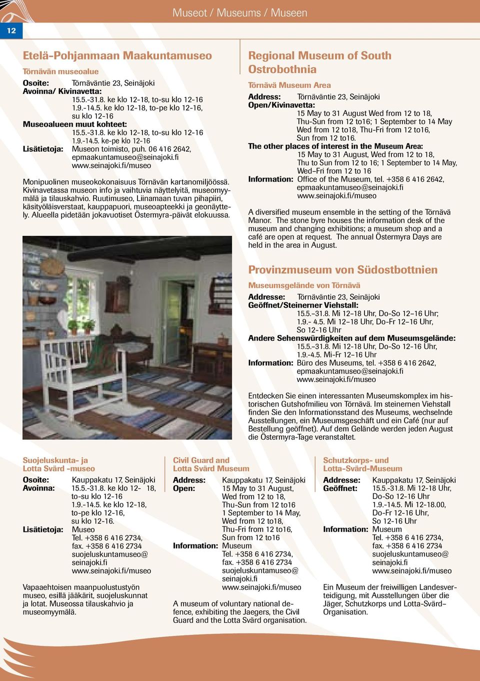 06 416 2642, epmaakuntamuseo@seinajoki.fi www.seinajoki.fi/museo Monipuolinen museokokonaisuus Törnävän kartanomiljöössä.
