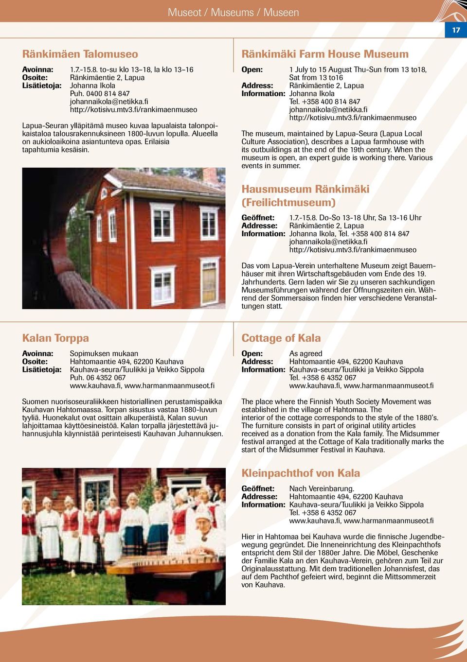 Erilaisia tapahtumia kesäisin. Ränkimäki Farm House Museum Open: 1 July to 15 August Thu-Sun from 13 to18, Sat from 13 to16 Address: Ränkimäentie 2, Lapua Information: Johanna Ikola Tel.