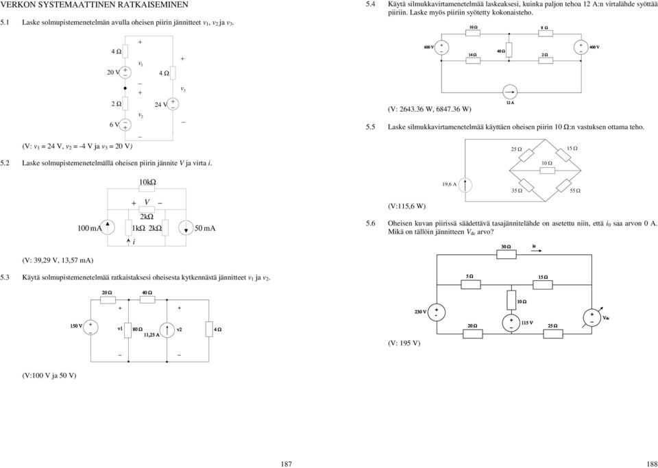 Ω:n vatuken ottama teho 5 Lake olmupitemenetelmällä oheien piirin jännite V ja virta i 00 ma 0kΩ V kω kω kω i 50 ma (V:5,6 W 56 Oheien kuvan piiriä äädettävä taajännitelähde on