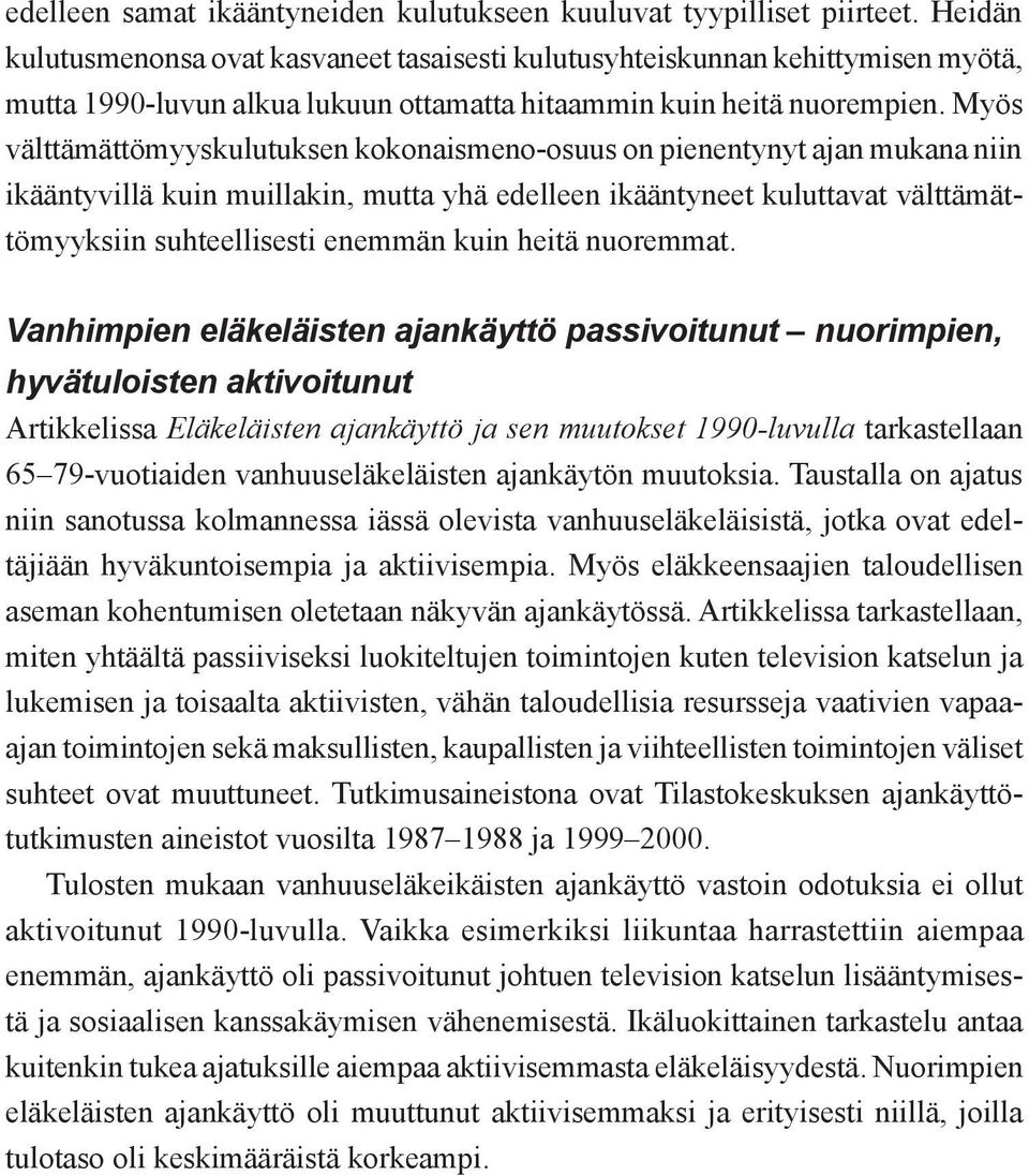 Myös välttämättömyyskulutuksen kokonaismeno-osuus on pienentynyt ajan mukana niin ikääntyvillä kuin muillakin, mutta yhä edelleen ikääntyneet kuluttavat välttämättömyyksiin suhteellisesti enemmän