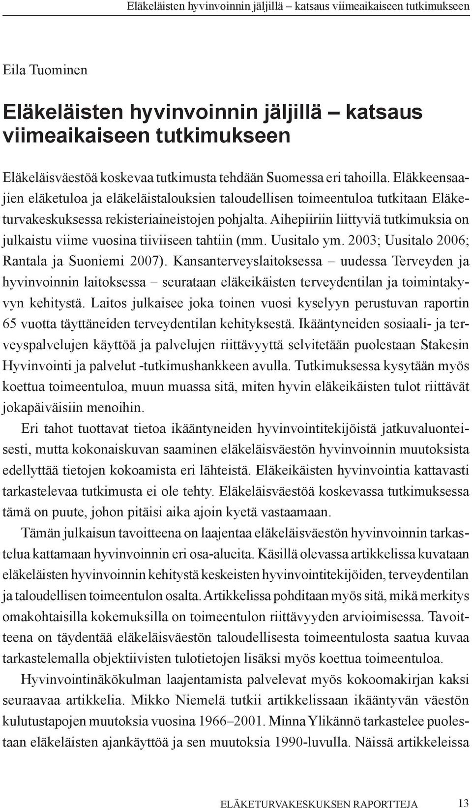 Aihepiiriin liittyviä tutkimuksia on julkaistu viime vuosina tiiviiseen tahtiin (mm. Uusitalo ym. 2003; Uusitalo 2006; Rantala ja Suoniemi 2007).