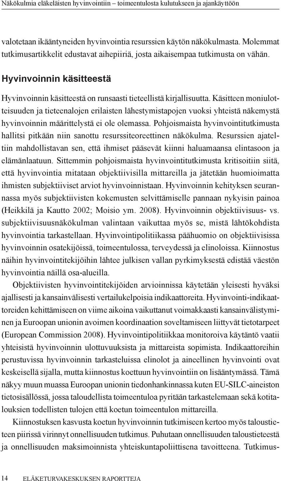 Käsitteen moniulotteisuuden ja tieteenalojen erilaisten lähestymistapojen vuoksi yhteistä näkemystä hyvinvoinnin määrittelystä ei ole olemassa.