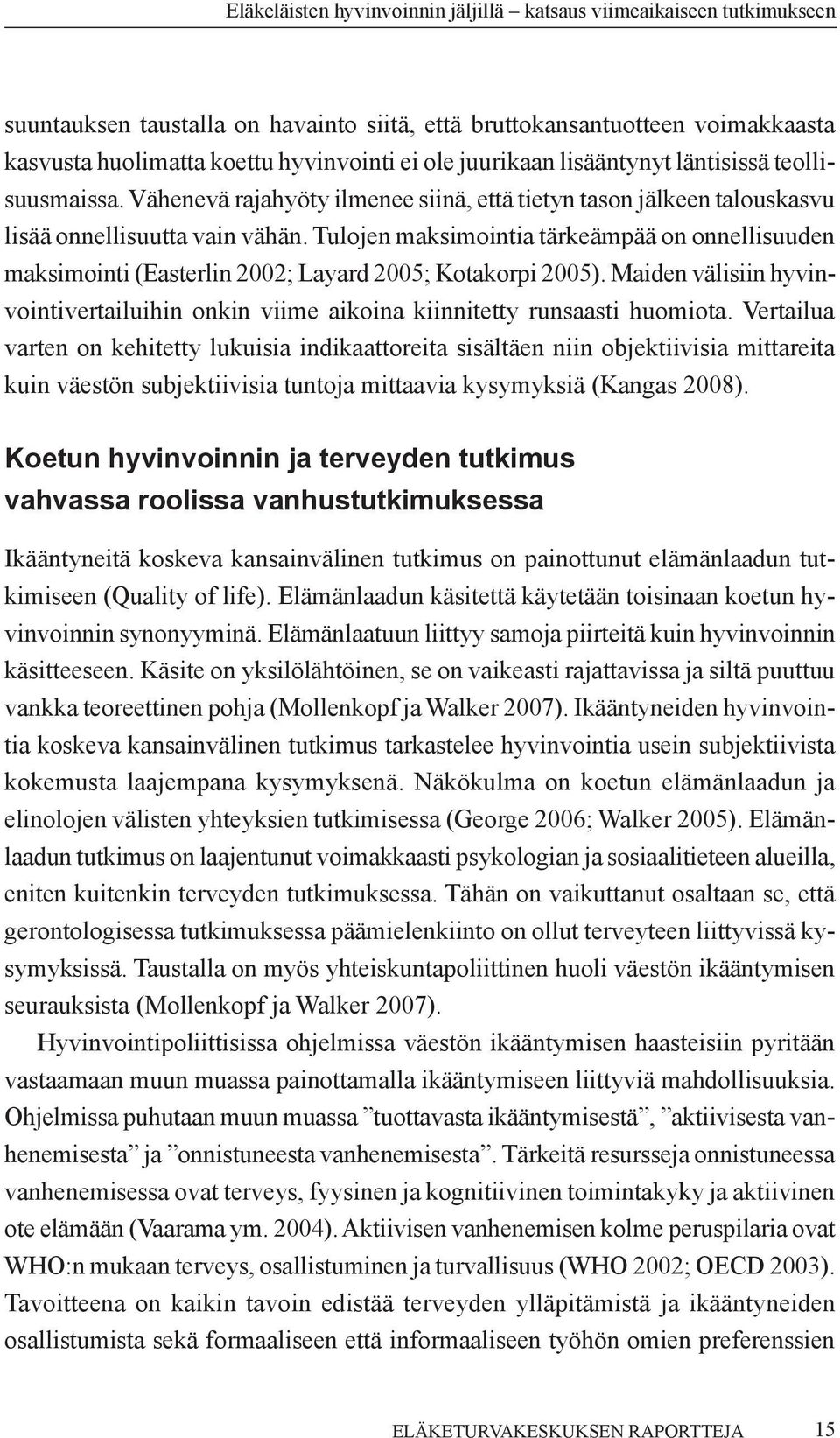 Tulojen maksimointia tärkeämpää on onnellisuuden maksimointi (Easterlin 2002; Layard 2005; Kotakorpi 2005). Maiden välisiin hyvinvointi vertailuihin onkin viime aikoina kiinnitetty runsaasti huomiota.