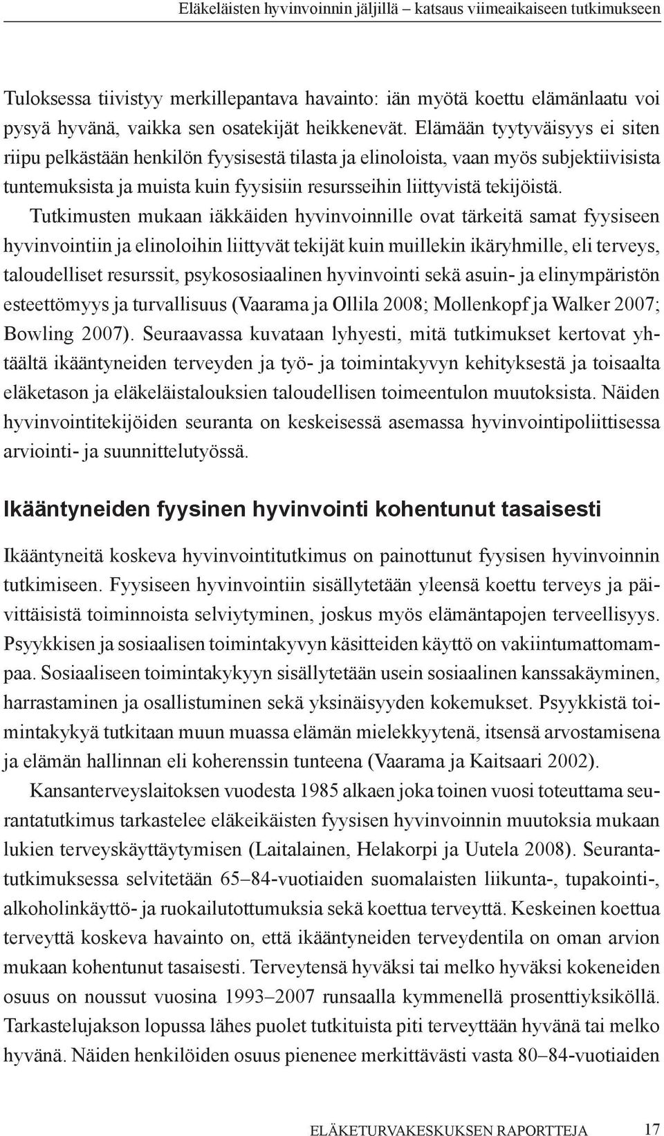 Tutkimusten mukaan iäkkäiden hyvinvoinnille ovat tärkeitä samat fyysiseen hyvinvointiin ja elinoloihin liittyvät tekijät kuin muillekin ikäryhmille, eli terveys, taloudelliset resurssit,