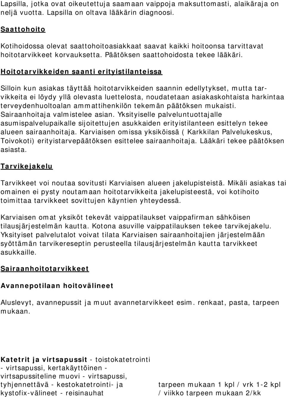 Hoitotarvikkeiden saanti erityistilanteissa Silloin kun asiakas täyttää hoitotarvikkeiden saannin edellytykset, mutta tarvikkeita ei löydy yllä olevasta luettelosta, noudatetaan asiakaskohtaista