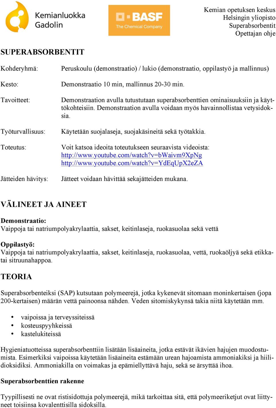 Käytetään suojalaseja, suojakäsineitä sekä työtakkia. Voit katsoa ideoita toteutukseen seuraavista videoista: http://www.youtube.com/watch?v=bwaivm9xpng http://www.youtube.com/watch?v=ydequpx2eza Jätteet voidaan hävittää sekajätteiden mukana.