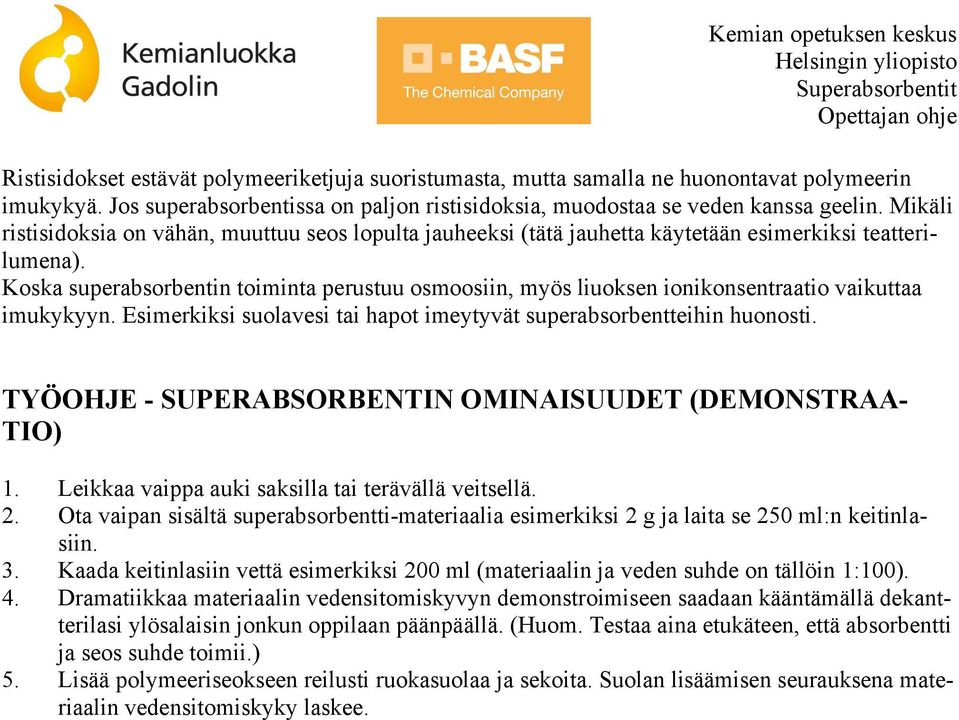 Koska superabsorbentin toiminta perustuu osmoosiin, myös liuoksen ionikonsentraatio vaikuttaa imukykyyn. Esimerkiksi suolavesi tai hapot imeytyvät superabsorbentteihin huonosti.