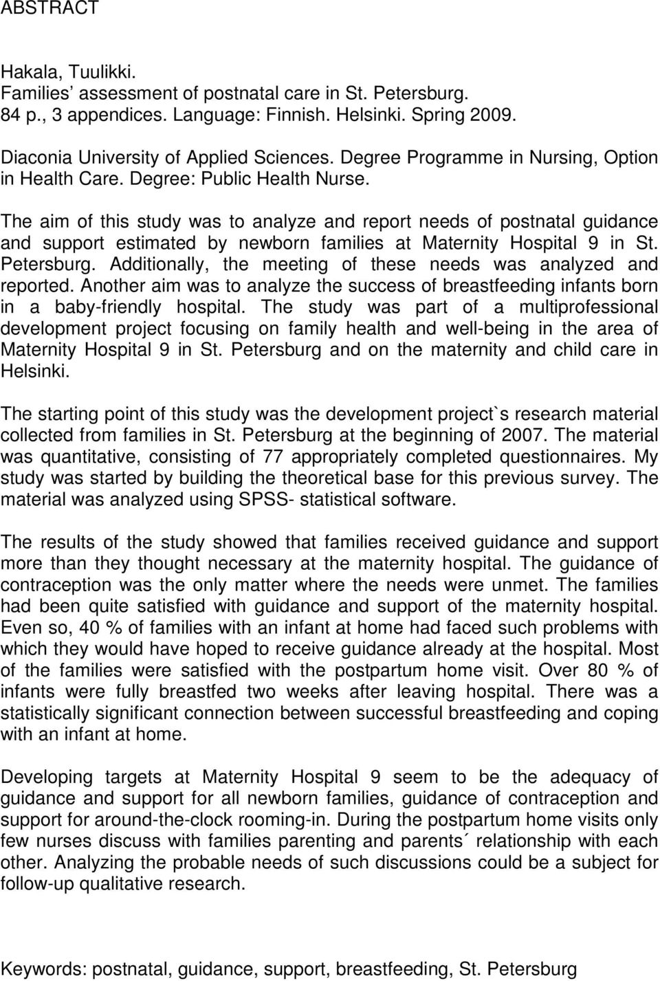 The aim of this study was to analyze and report needs of postnatal guidance and support estimated by newborn families at Maternity Hospital 9 in St. Petersburg.