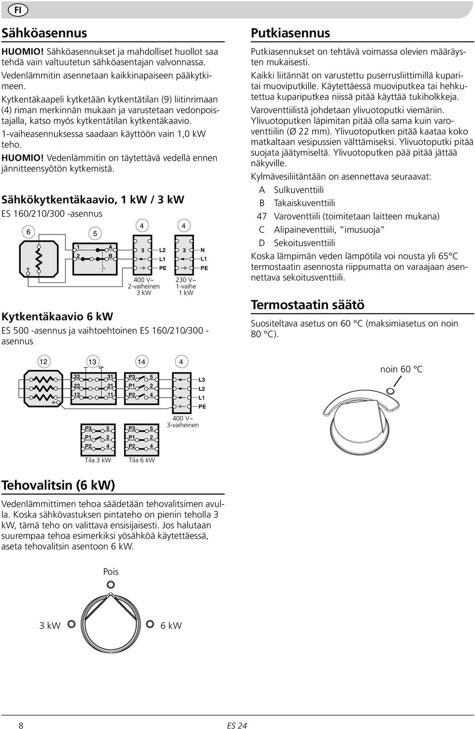 1-vaiheasennuksessa saadaan käyttöön vain 1,0 kw teho. jännitteensyötön kytkemistä. 1 70 100* 30 6 0 * 90 9 1 9 P3 P1 P 10 Pois 170 00* UOMIO!