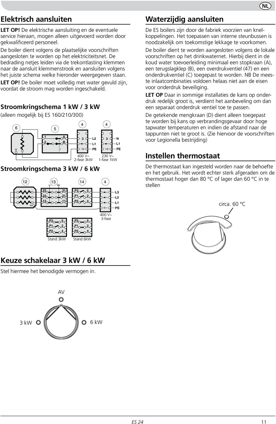 e bedrading netjes leiden via de trekontlasting klemmen naar de aansluit klemmenstrook en aansluiten volgens het juiste schema welke hieronder weergegeven staan.