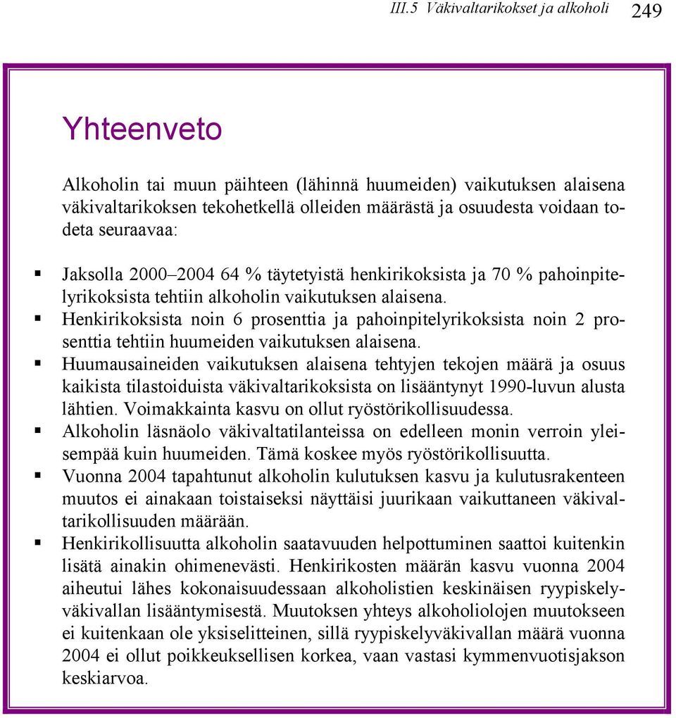 Henkirikoksista noin 6 prosenttia ja pahoinpitelyrikoksista noin 2 prosenttia tehtiin huumeiden vaikutuksen alaisena.