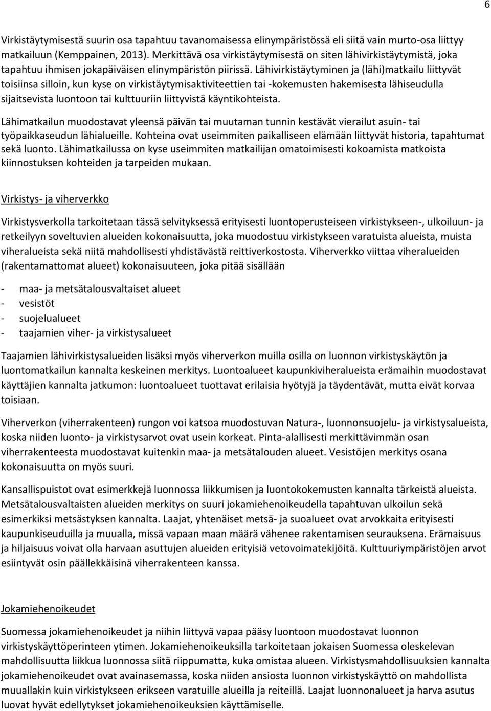 Lähivirkistäytyminen ja (lähi)matkailu liittyvät toisiinsa silloin, kun kyse on virkistäytymisaktiviteettien tai -kokemusten hakemisesta lähiseudulla sijaitsevista luontoon tai kulttuuriin