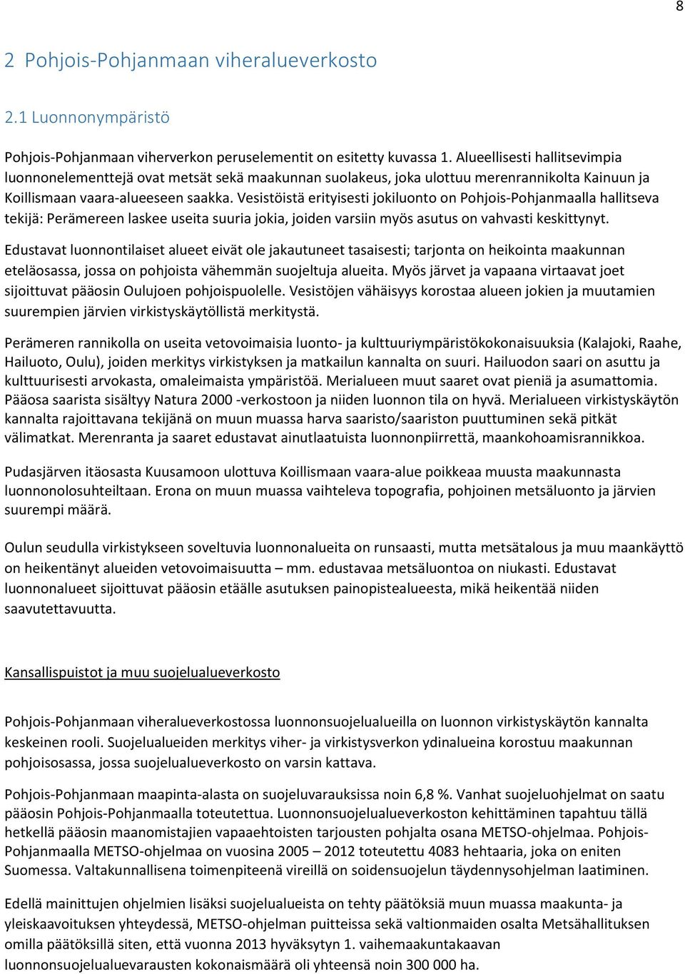 Vesistöistä erityisesti jokiluonto on Pohjois-Pohjanmaalla hallitseva tekijä: Perämereen laskee useita suuria jokia, joiden varsiin myös asutus on vahvasti keskittynyt.
