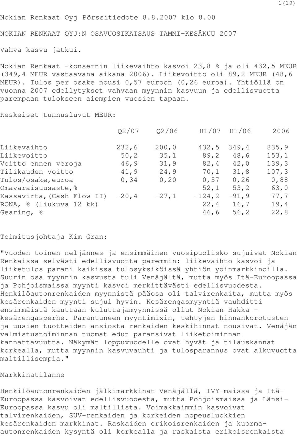 Yhtiöllä on vuonna 2007 edellytykset vahvaan myynnin kasvuun ja edellisvuotta parempaan tulokseen aiempien vuosien tapaan.