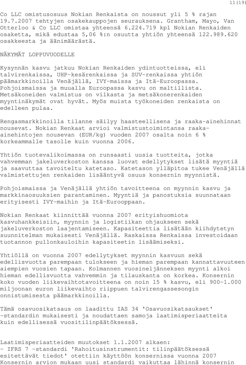 NÄKYMÄT LOPPUVUODELLE Kysynnän kasvu jatkuu Nokian Renkaiden ydintuotteissa, eli talvirenkaissa, UHP-kesärenkaissa ja SUV-renkaissa yhtiön päämarkkinoilla Venäjällä, IVY-maissa ja Itä-Euroopassa.