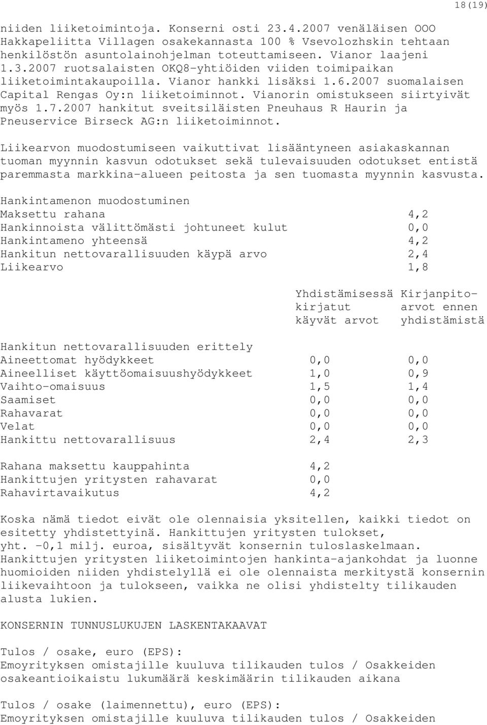 18(19) Liikearvon muodostumiseen vaikuttivat lisääntyneen asiakaskannan tuoman myynnin kasvun odotukset sekä tulevaisuuden odotukset entistä paremmasta markkina-alueen peitosta ja sen tuomasta