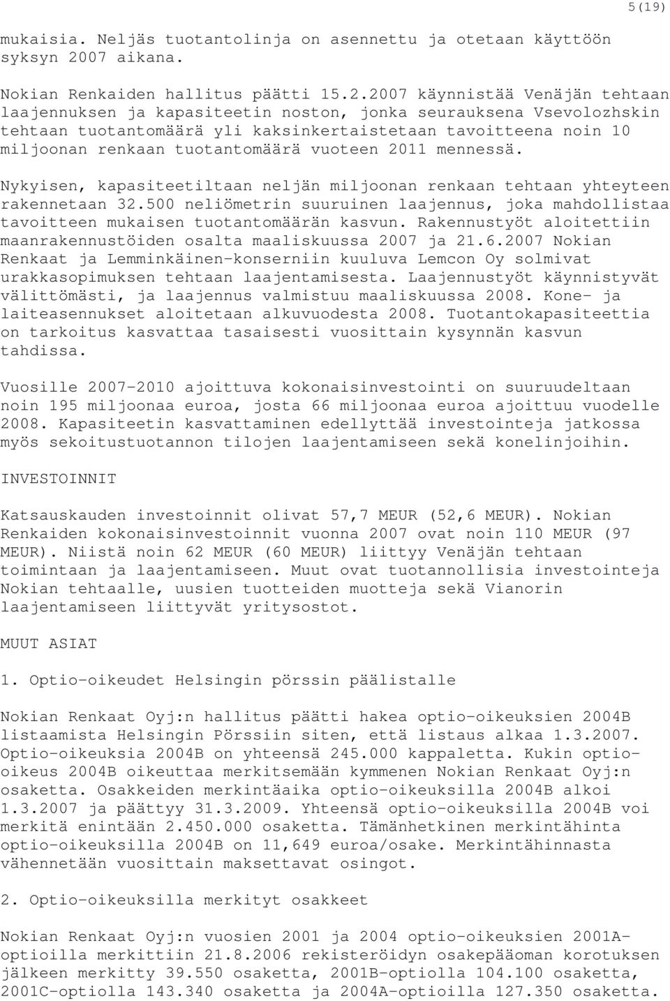 2007 käynnistää Venäjän tehtaan laajennuksen ja kapasiteetin noston, jonka seurauksena Vsevolozhskin tehtaan tuotantomäärä yli kaksinkertaistetaan tavoitteena noin 10 miljoonan renkaan tuotantomäärä