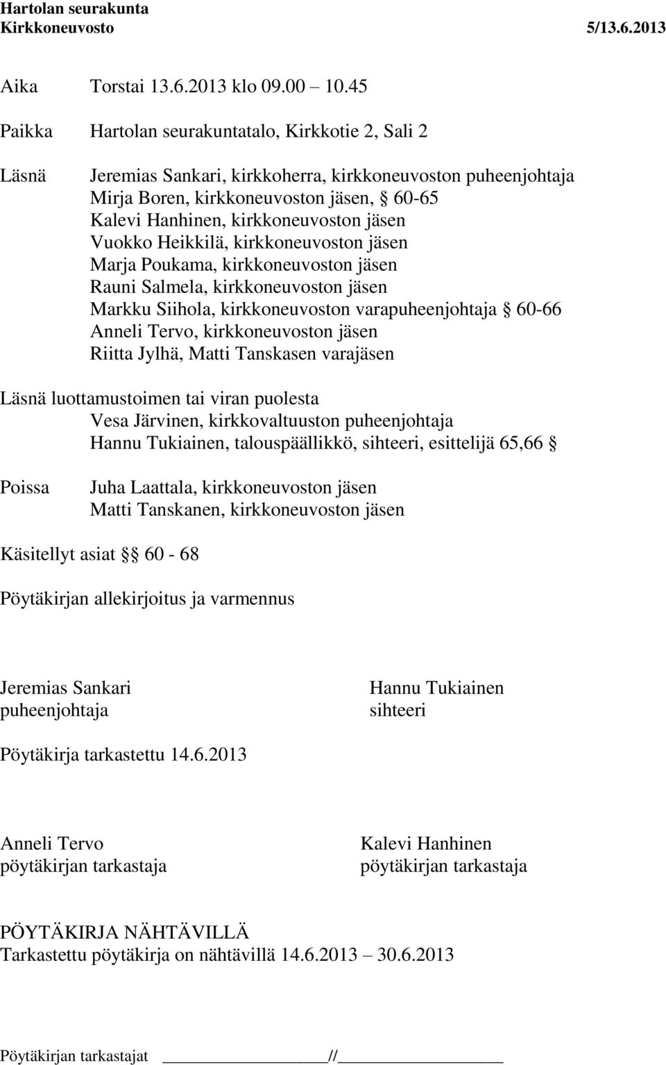 jäsen Vuokko Heikkilä, kirkkoneuvoston jäsen Marja Poukama, kirkkoneuvoston jäsen Rauni Salmela, kirkkoneuvoston jäsen Markku Siihola, kirkkoneuvoston varapuheenjohtaja 60-66 Anneli Tervo,