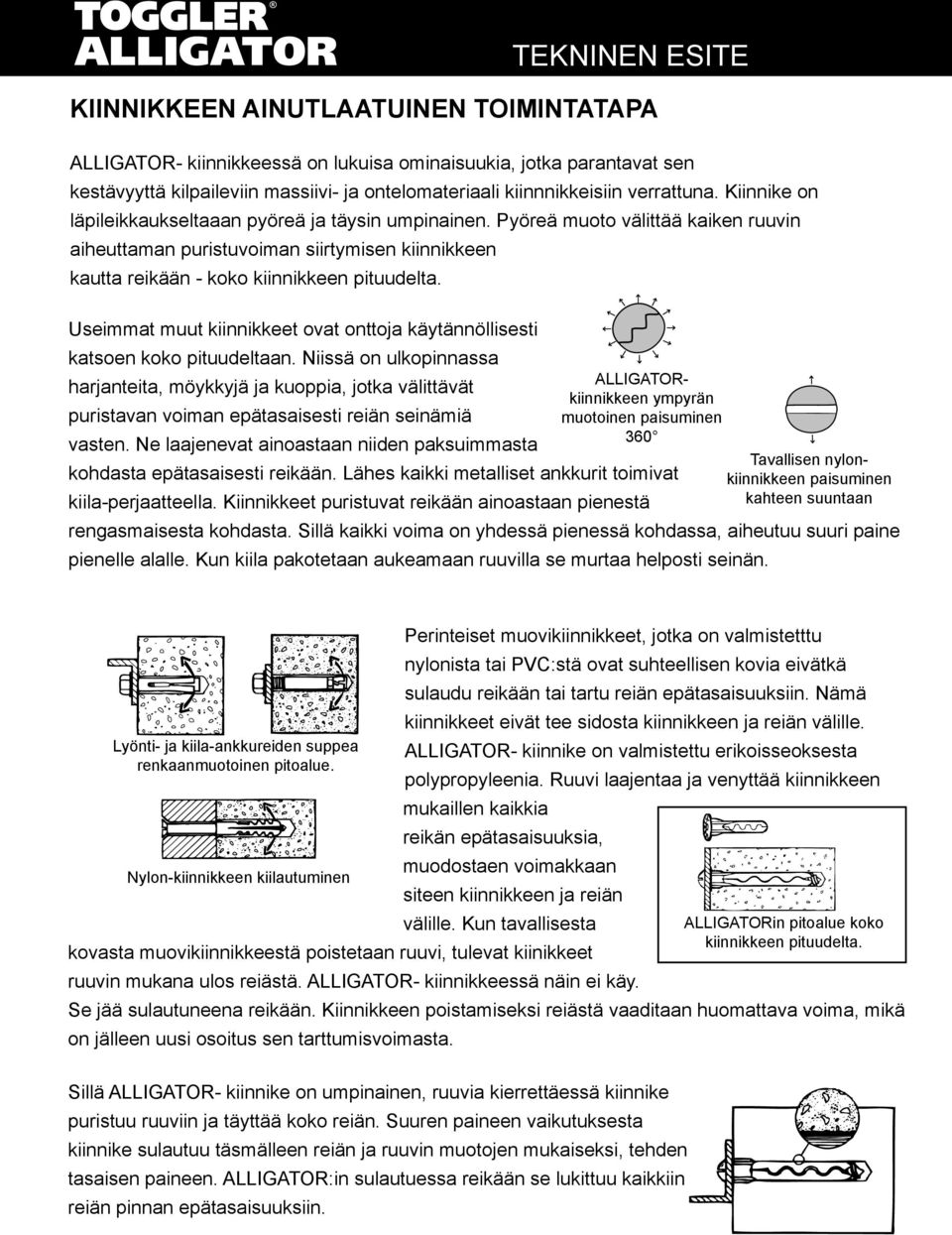 Useimmat muut kiinnikkeet ovat onttoja käytännöllisesti katsoen koko pituudeltaan.