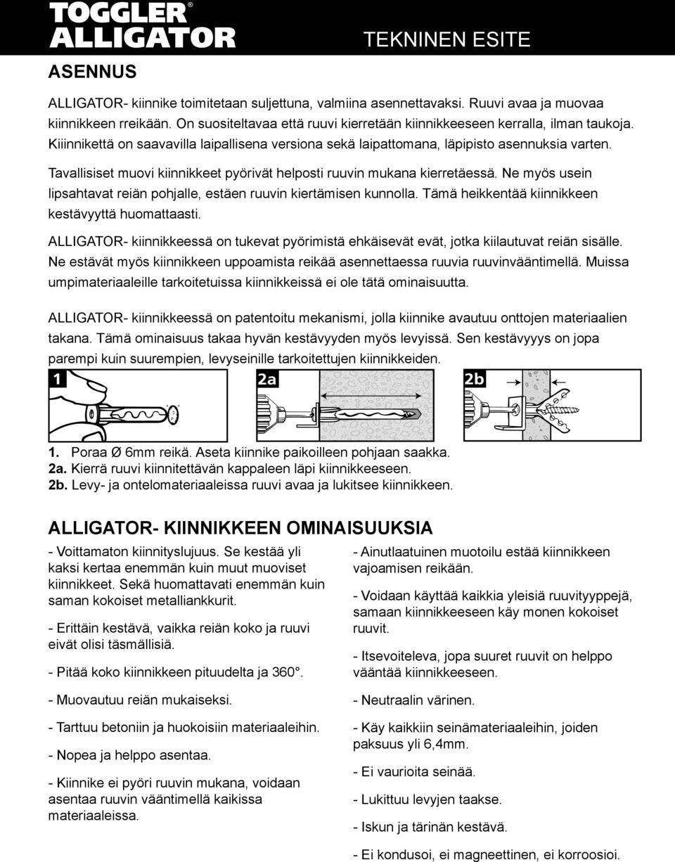 Ne myös usein lipsahtavat reiän pohjalle, estäen ruuvin kiertämisen kunnolla. Tämä heikkentää kiinnikkeen kestävyyttä huomattaasti.