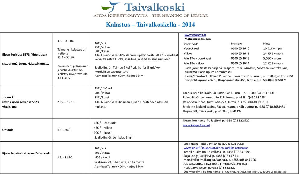 Saaliskiintiöt: Taimen 2 kpl / vrk, harjus 5 kpl / vrk Merilohi on vapautettava Alamitat: Taimen 60cm, harjus 35cm Vuorokausi 0600 55 1640 10,01 + mpm Viikko 0600 55 1641 24,95 + mpm Alle 18-v