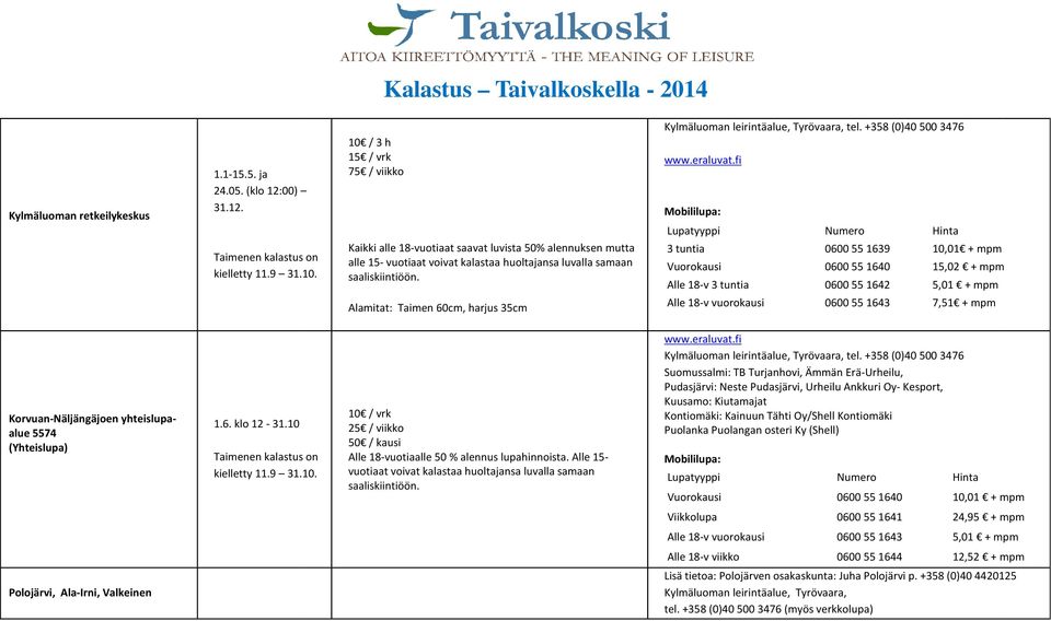 3 tuntia 0600 55 1639 10,01 + mpm Vuorokausi 0600 55 1640 15,02 + mpm Alle 18-v 3 tuntia 0600 55 1642 5,01 + mpm Alamitat: Taimen 60cm, harjus 35cm Alle 18-v vuorokausi 0600 55 1643 7,51 + mpm