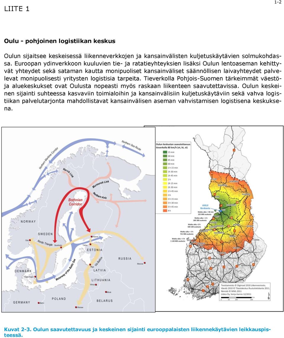 monipuolisesti yritysten logistisia tarpeita. Tieverkolla Pohjois-Suomen tärkeimmät väestöja aluekeskukset ovat Oulusta nopeasti myös raskaan liikenteen saavutettavissa.