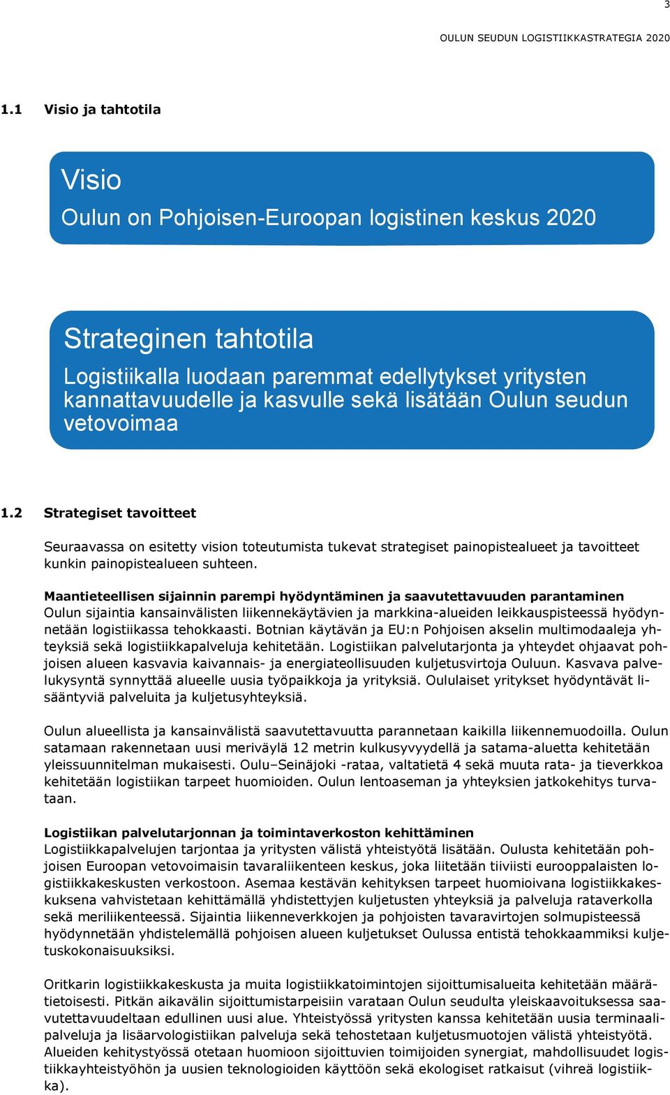 Oulun seudun vetovoimaa 1.2 Strategiset tavoitteet Seuraavassa on esitetty vision toteutumista tukevat strategiset painopistealueet ja tavoitteet kunkin painopistealueen suhteen.