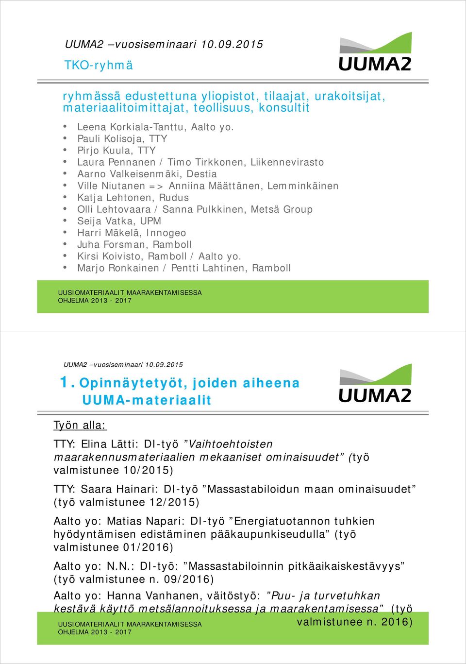 Lehtovaara / Sanna Pulkkinen, Metsä Group Seija Vatka, UPM Harri Mäkelä, Innogeo Juha Forsman, Ramboll Kirsi Koivisto, Ramboll / Aalto yo. Marjo Ronkainen / Pentti Lahtinen, Ramboll vuosiseminaari 10.