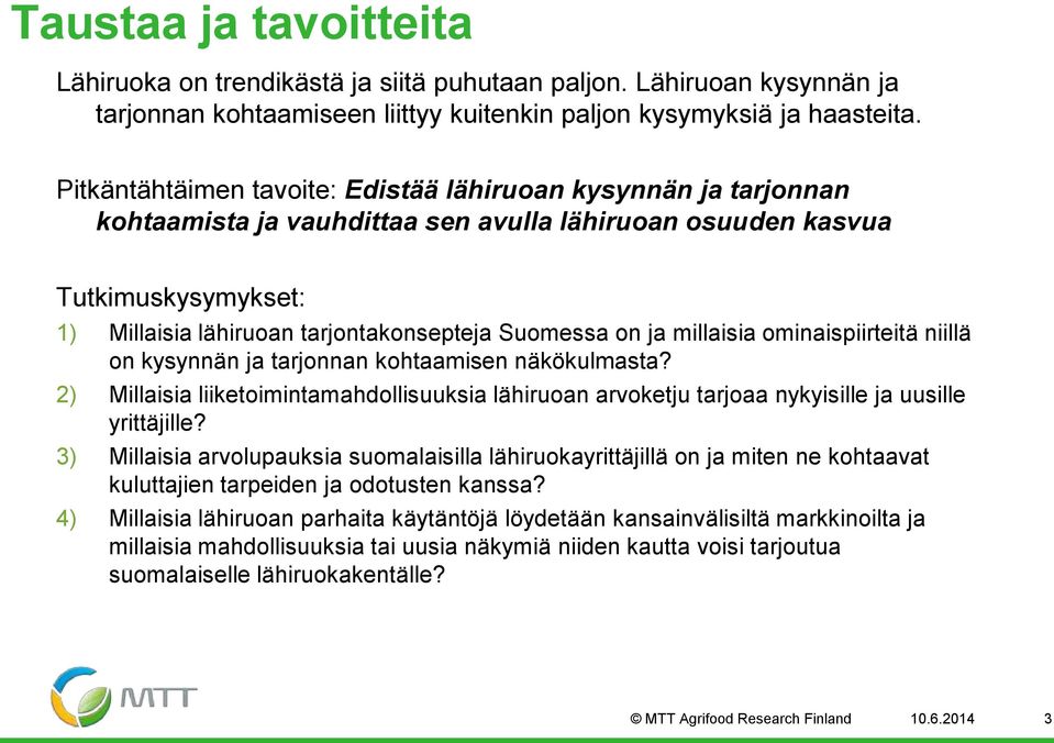 on ja millaisia ominaispiirteitä niillä on kysynnän ja tarjonnan kohtaamisen näkökulmasta? 2) Millaisia liiketoimintamahdollisuuksia lähiruoan arvoketju tarjoaa nykyisille ja uusille yrittäjille?