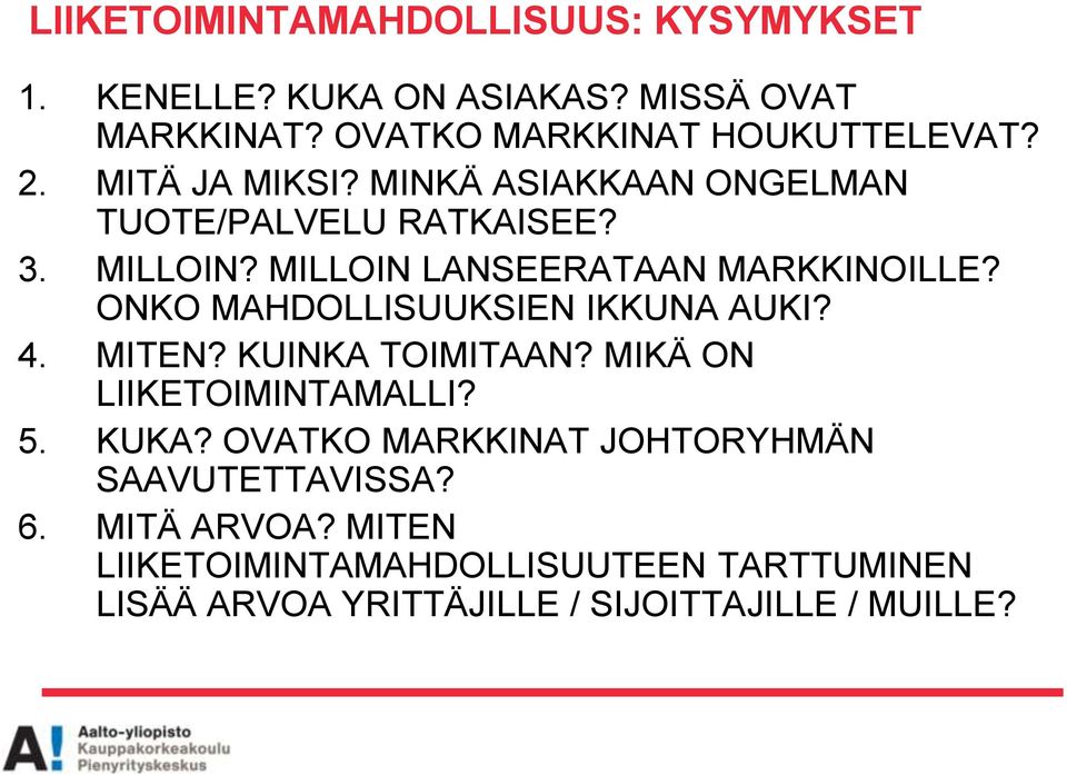 ONKO MAHDOLLISUUKSIEN IKKUNA AUKI? 4. MITEN? KUINKA TOIMITAAN? MIKÄ ON LIIKETOIMINTAMALLI? 5. KUKA?