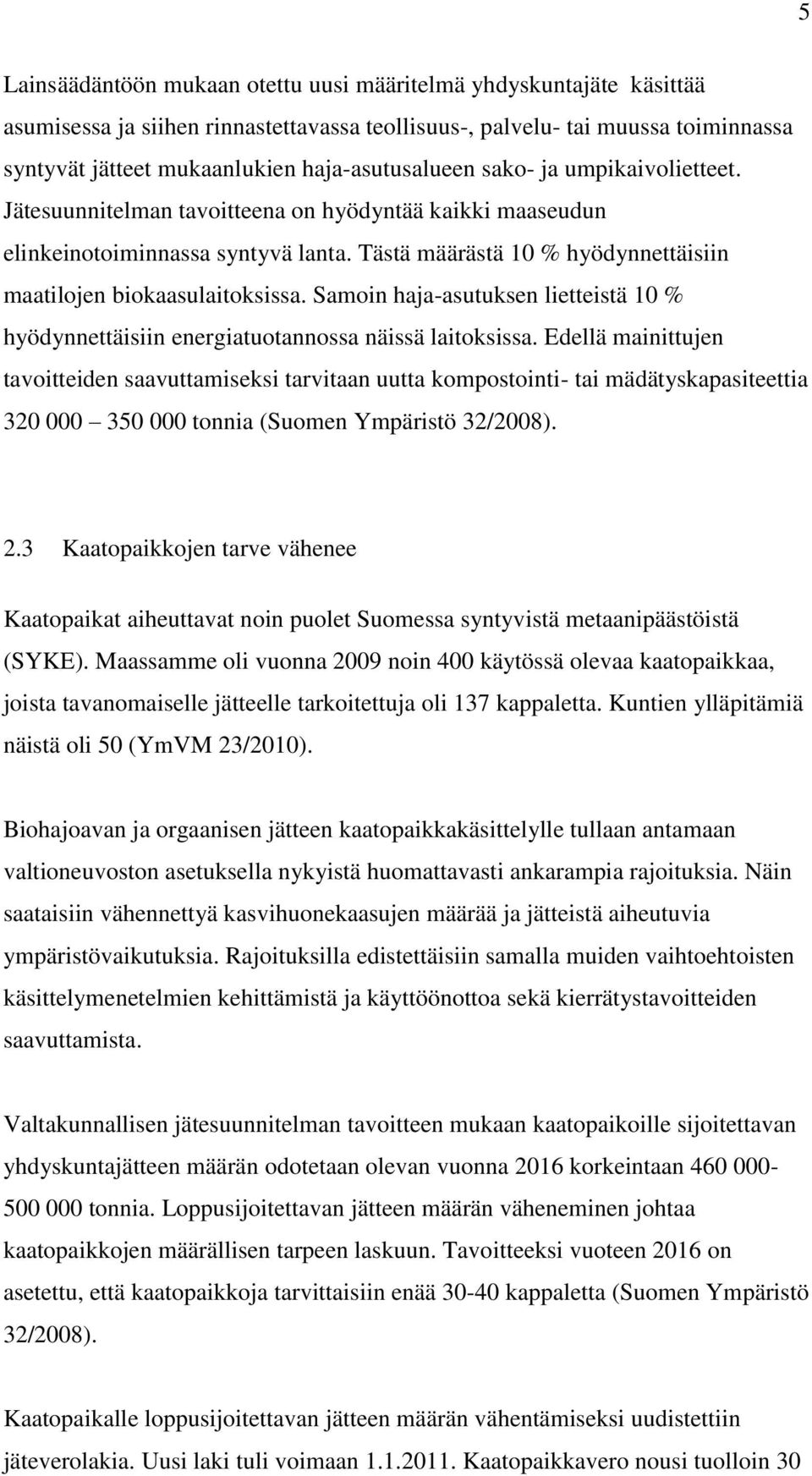 Tästä määrästä 10 % hyödynnettäisiin maatilojen biokaasulaitoksissa. Samoin haja-asutuksen lietteistä 10 % hyödynnettäisiin energiatuotannossa näissä laitoksissa.