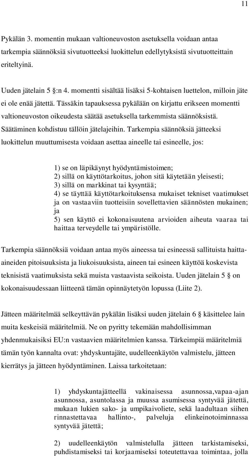 Tässäkin tapauksessa pykälään on kirjattu erikseen momentti valtioneuvoston oikeudesta säätää asetuksella tarkemmista säännöksistä. Säätäminen kohdistuu tällöin jätelajeihin.