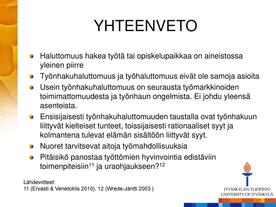 Ensisijaisesti työnhakuhaluttomuuden taustalla ovat työnhakuun liittyvät kielteiset tunteet, toissijaisesti rationaaliset syyt ja kolmantena tulevat elämän sisältöön