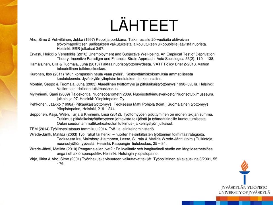 Acta Sociologica 53(2): 119 138. Hämäläinen, Ulla & Tuomala, Juha (2013) Faktaa nuorisotyöttömyydestä. VATT Policy Brief 2-2013. Valtion taloudellinen tutkimuskeskus.