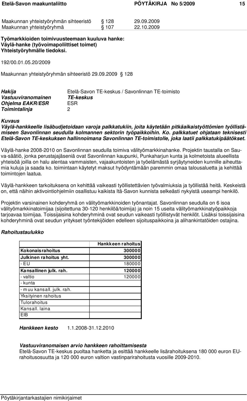 Työmarkkioiden toimivuusteemaan kuuluva hanke: Väylä-hanke (työvoimapoliittiset toimet) Yhteistyöryhmälle tiedoksi. 192/00.01.05.20/2009 