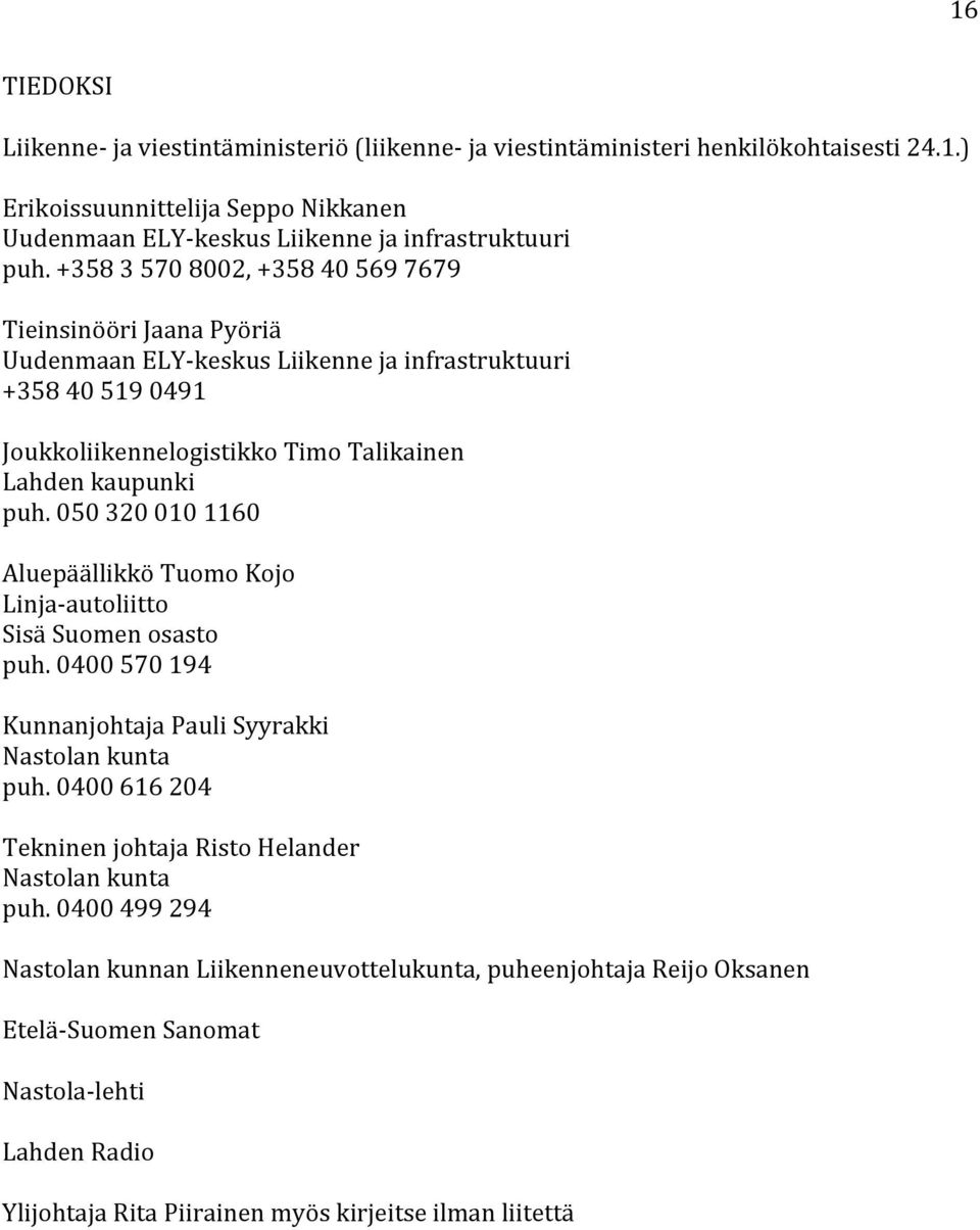050 320 010 1160 Aluepäällikkö Tuomo Kojo Linja autoliitto Sisä Suomen osasto puh. 0400 570 194 Kunnanjohtaja Pauli Syyrakki Nastolan kunta puh.