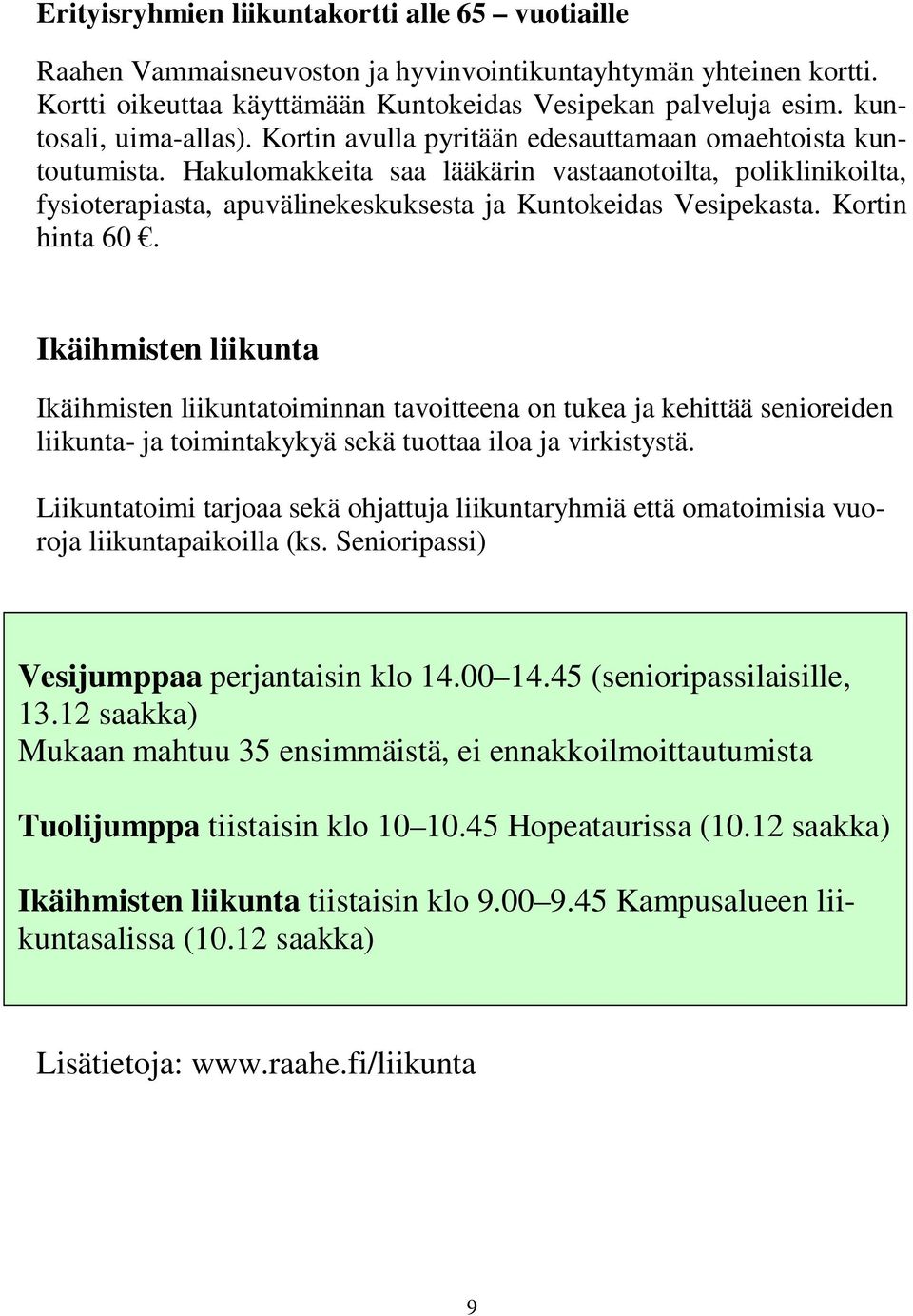 Hakulomakkeita saa lääkärin vastaanotoilta, poliklinikoilta, fysioterapiasta, apuvälinekeskuksesta ja Kuntokeidas Vesipekasta. Kortin hinta 60.