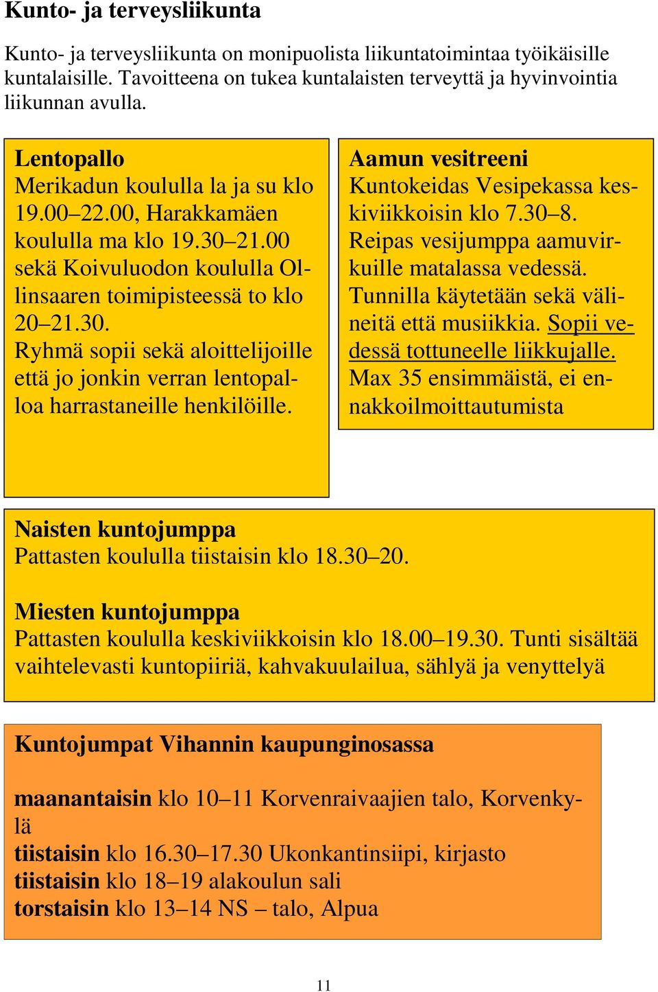 Aamun vesitreeni Kuntokeidas Vesipekassa keskiviikkoisin klo 7.30 8. Reipas vesijumppa aamuvirkuille matalassa vedessä. Tunnilla käytetään sekä välineitä että musiikkia.