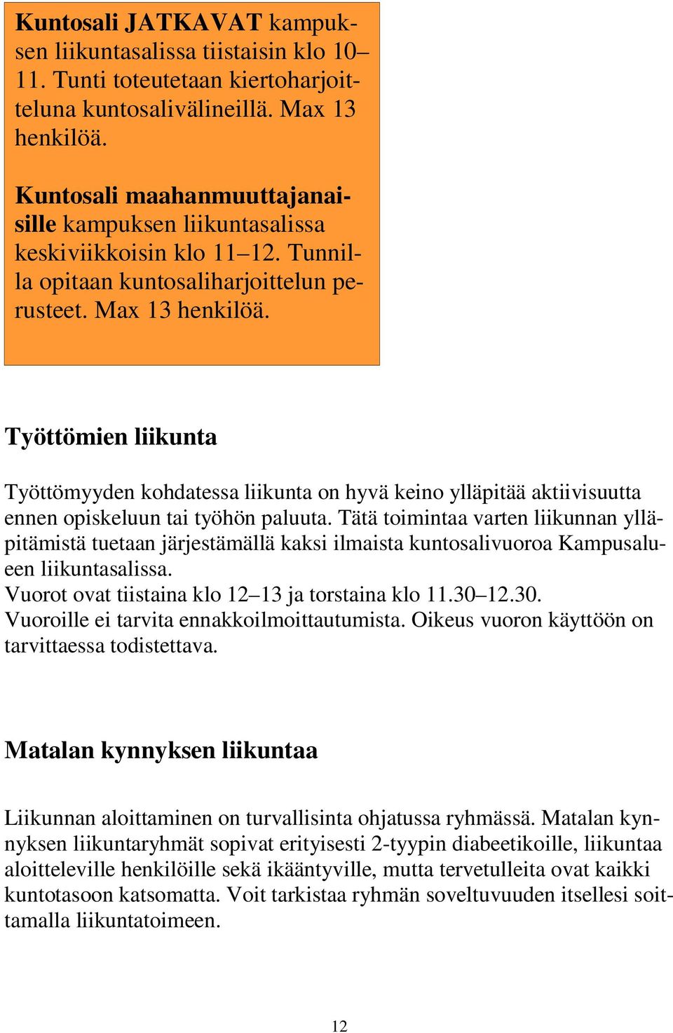 Työttömien liikunta Työttömyyden kohdatessa liikunta on hyvä keino ylläpitää aktiivisuutta ennen opiskeluun tai työhön paluuta.