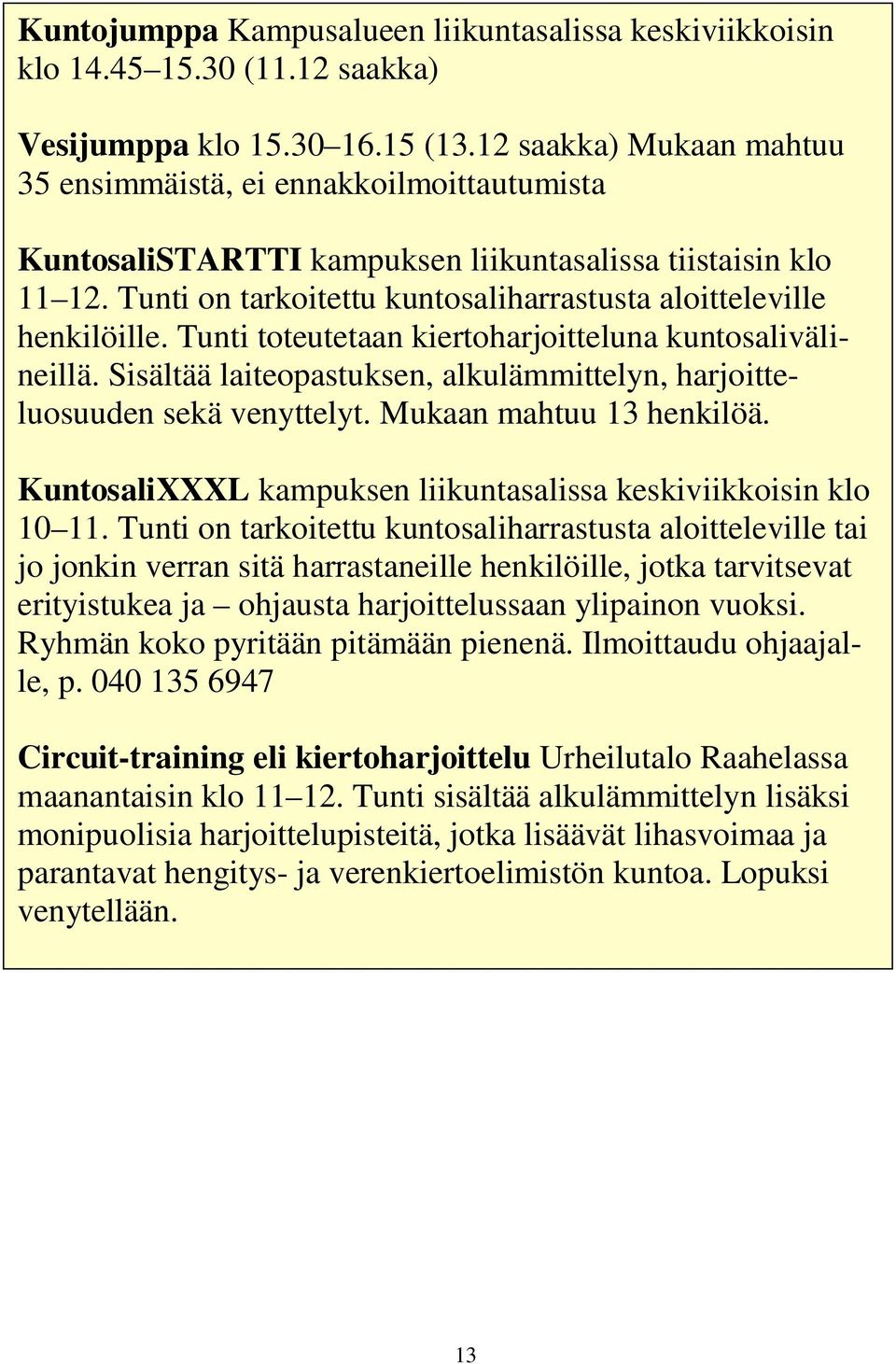 Tunti on tarkoitettu kuntosaliharrastusta aloitteleville henkilöille. Tunti toteutetaan kiertoharjoitteluna kuntosalivälineillä.