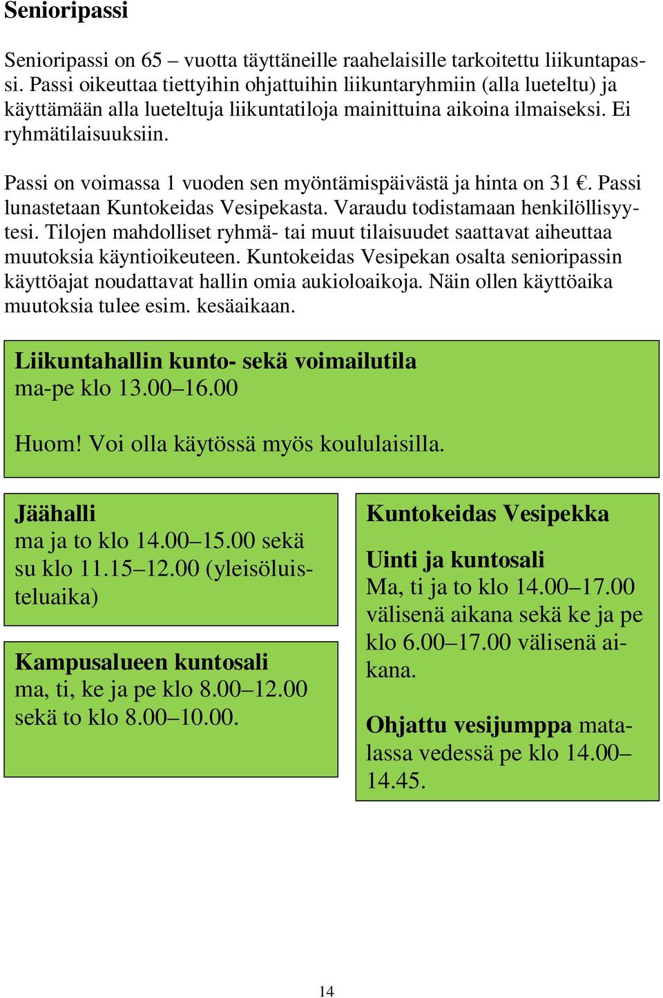 Passi on voimassa 1 vuoden sen myöntämispäivästä ja hinta on 31. Passi lunastetaan Kuntokeidas Vesipekasta. Varaudu todistamaan henkilöllisyytesi.