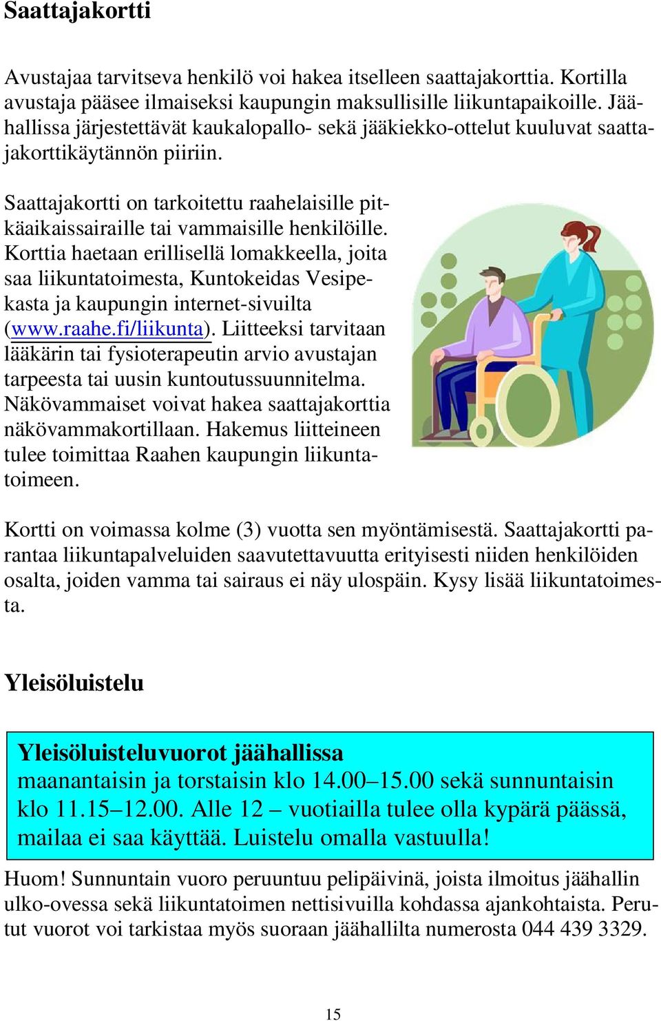 Korttia haetaan erillisellä lomakkeella, joita saa liikuntatoimesta, Kuntokeidas Vesipekasta ja kaupungin internet-sivuilta (www.raahe.fi/liikunta).