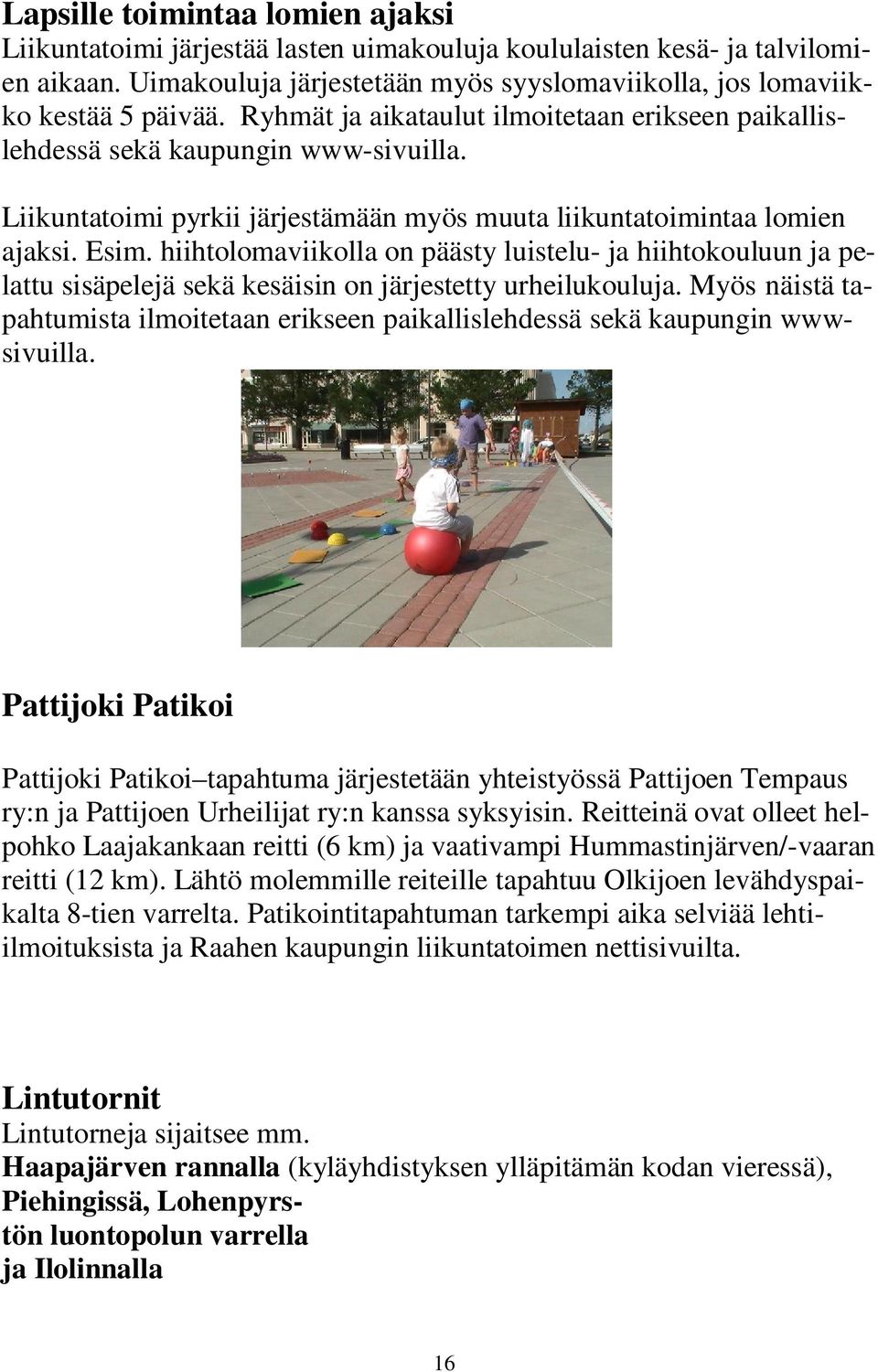 hiihtolomaviikolla on päästy luistelu- ja hiihtokouluun ja pelattu sisäpelejä sekä kesäisin on järjestetty urheilukouluja.