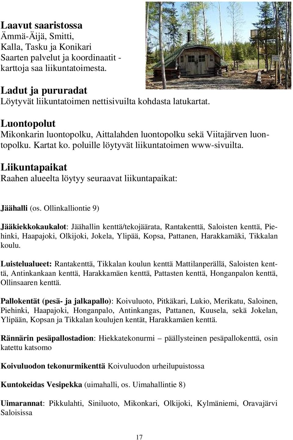 poluille löytyvät liikuntatoimen www-sivuilta. Liikuntapaikat Raahen alueelta löytyy seuraavat liikuntapaikat: Jäähalli (os.