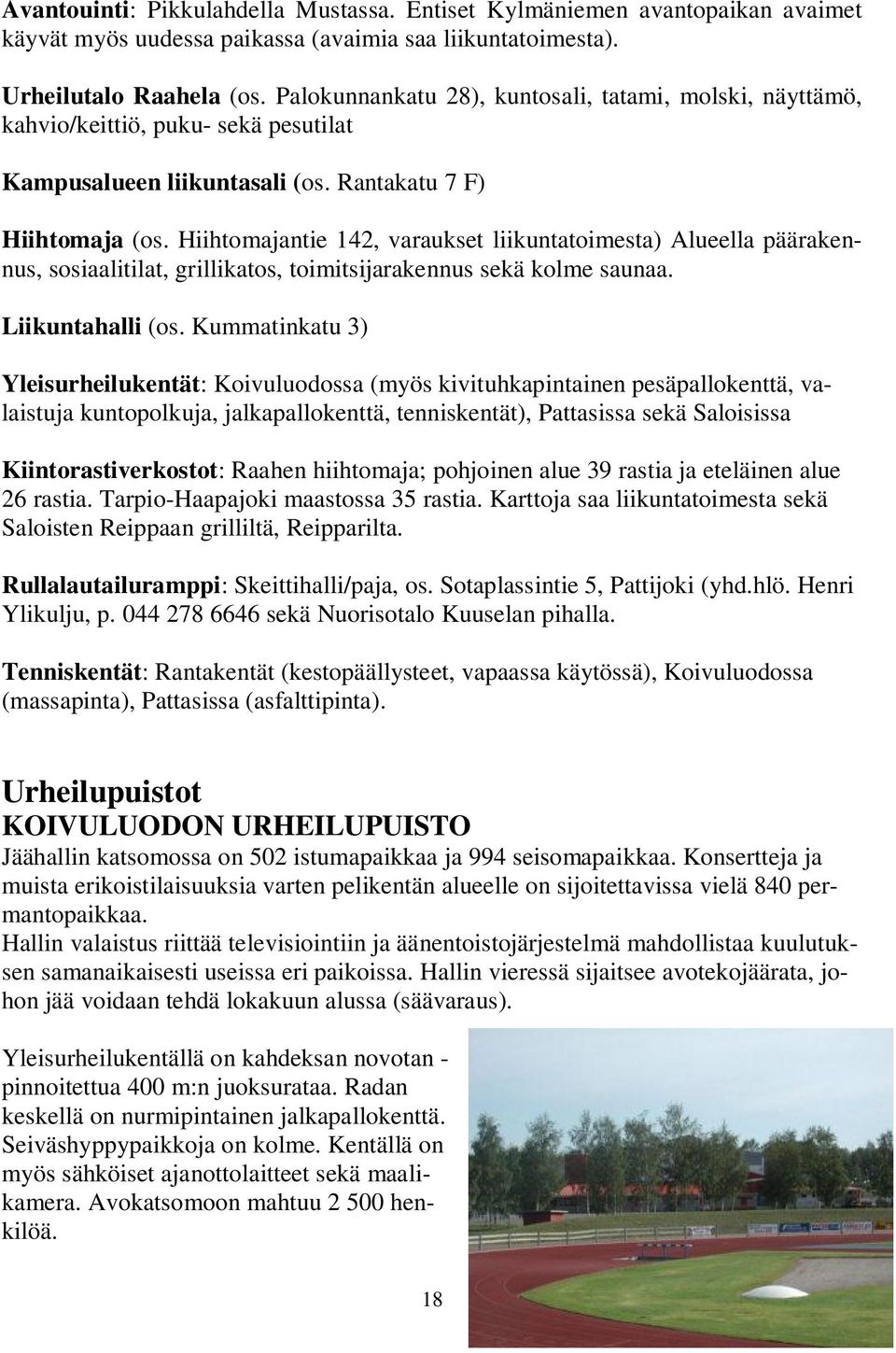 Hiihtomajantie 142, varaukset liikuntatoimesta) Alueella päärakennus, sosiaalitilat, grillikatos, toimitsijarakennus sekä kolme saunaa. Liikuntahalli (os.