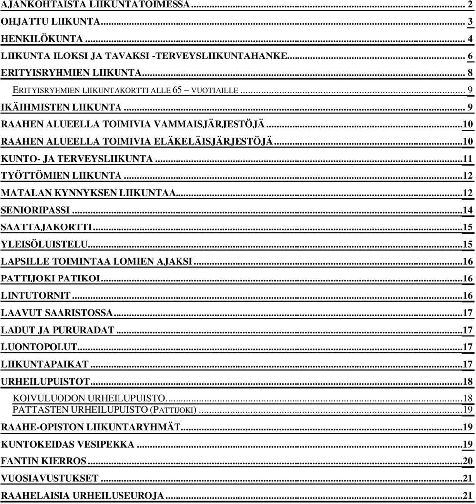 ..10 KUNTO- JA TERVEYSLIIKUNTA...11 TYÖTTÖMIEN LIIKUNTA...12 MATALAN KYNNYKSEN LIIKUNTAA...12 SENIORIPASSI...14 SAATTAJAKORTTI...15 YLEISÖLUISTELU...15 LAPSILLE TOIMINTAA LOMIEN AJAKSI.