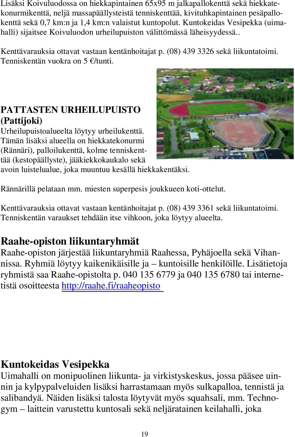 (08) 439 3326 sekä liikuntatoimi. Tenniskentän vuokra on 5 /tunti. PATTASTEN URHEILUPUISTO (Pattijoki) Urheilupuistoalueelta löytyy urheilukenttä.